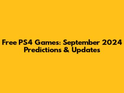 Free PS4 Games: September 2024 Predictions & Updates