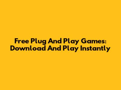 Free Plug And Play Games: Download And Play Instantly