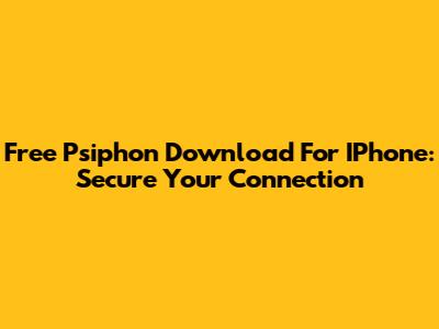 Free Psiphon Download For IPhone: Secure Your Connection