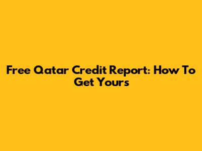 Free Qatar Credit Report: How To Get Yours