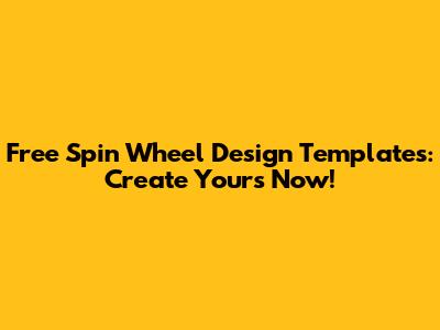 Free Spin Wheel Design Templates: Create Yours Now!