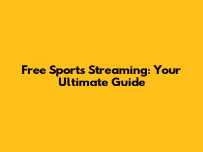 Free Sports Streaming: Your Ultimate Guide