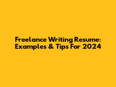 Freelance Writing Resume: Examples & Tips For 2024