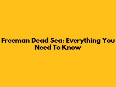 Freeman Dead Sea: Everything You Need To Know