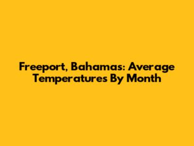 Freeport, Bahamas: Average Temperatures By Month