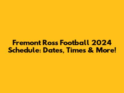 Fremont Ross Football 2024 Schedule: Dates, Times & More!