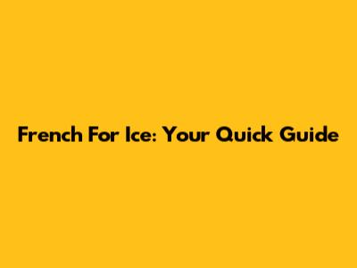 French For Ice: Your Quick Guide