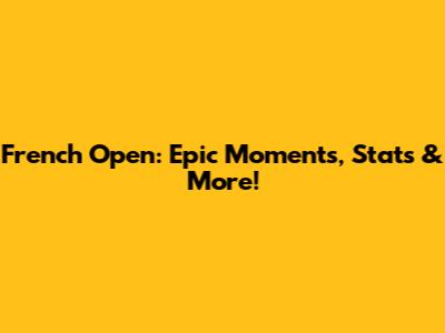 French Open: Epic Moments, Stats & More!
