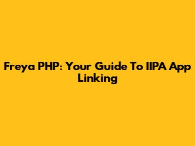 Freya PHP: Your Guide To IIPA App Linking