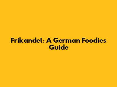 Frikandel: A German Foodie's Guide