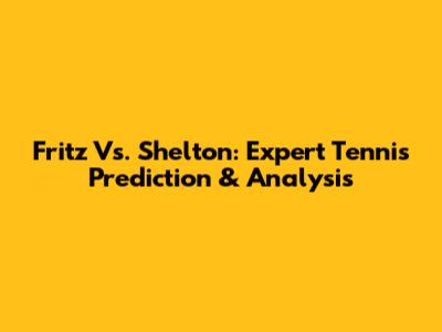 Fritz Vs. Shelton: Expert Tennis Prediction & Analysis