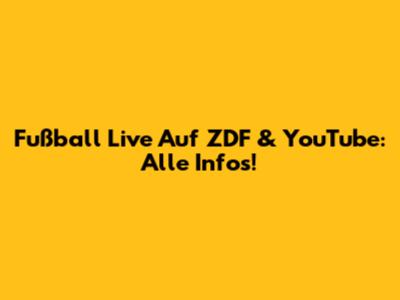 Fußball Live Auf ZDF & YouTube: Alle Infos!