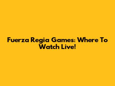 Fuerza Regia Games: Where To Watch Live!