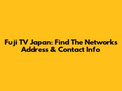 Fuji TV Japan: Find The Network's Address & Contact Info