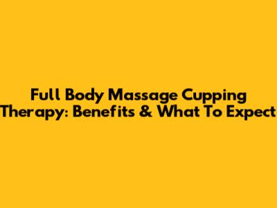 Full Body Massage Cupping Therapy: Benefits & What To Expect