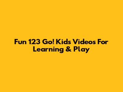 Fun 123 Go! Kids Videos For Learning & Play