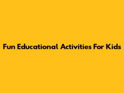 Fun Educational Activities For Kids