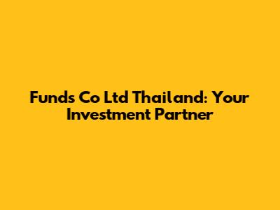 Funds Co Ltd Thailand: Your Investment Partner