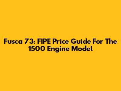 Fusca 73: FIPE Price Guide For The 1500 Engine Model