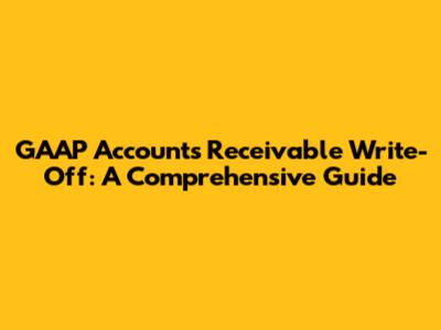 GAAP Accounts Receivable Write-Off: A Comprehensive Guide