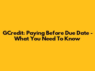 GCredit: Paying Before Due Date - What You Need To Know