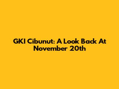 GKI Cibunut: A Look Back At November 20th