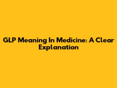 GLP Meaning In Medicine: A Clear Explanation