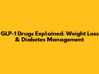 GLP-1 Drugs Explained: Weight Loss & Diabetes Management
