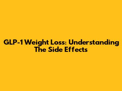 GLP-1 Weight Loss: Understanding The Side Effects