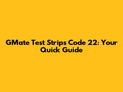 GMate Test Strips Code 22: Your Quick Guide