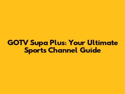 GOTV Supa Plus: Your Ultimate Sports Channel Guide