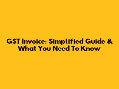 GST Invoice: Simplified Guide & What You Need To Know