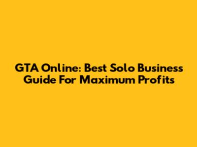 GTA Online: Best Solo Business Guide For Maximum Profits