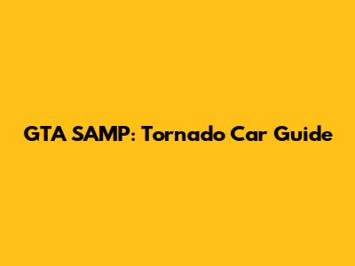 GTA SAMP: Tornado Car Guide