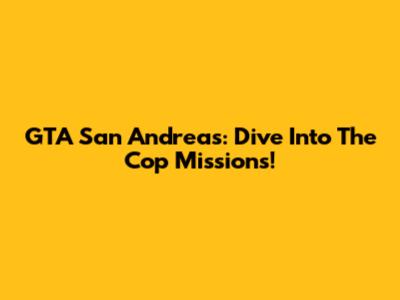 GTA San Andreas: Dive Into The Cop Missions!