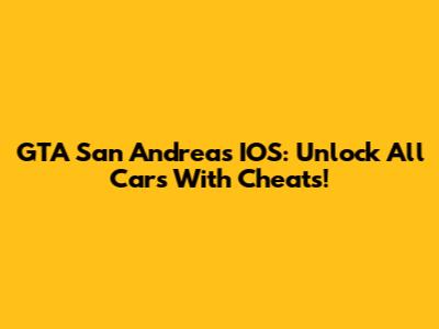 GTA San Andreas IOS: Unlock All Cars With Cheats!