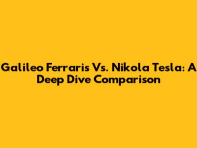 Galileo Ferraris Vs. Nikola Tesla: A Deep Dive Comparison