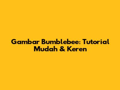 Gambar Bumblebee: Tutorial Mudah & Keren