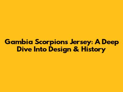 Gambia Scorpions Jersey: A Deep Dive Into Design & History