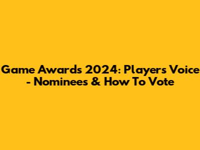 Game Awards 2024: Player's Voice - Nominees & How To Vote