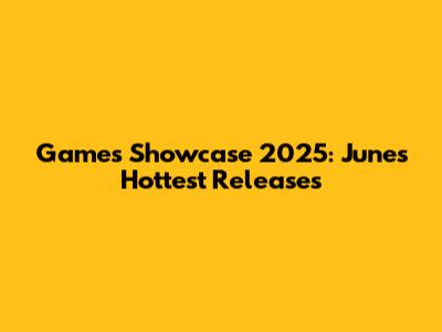Games Showcase 2025: June's Hottest Releases