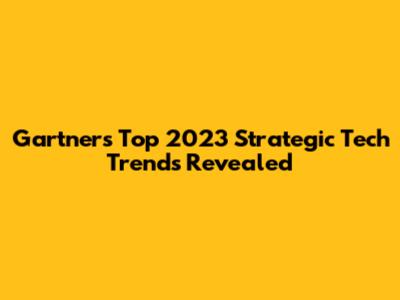 Gartner's Top 2023 Strategic Tech Trends Revealed