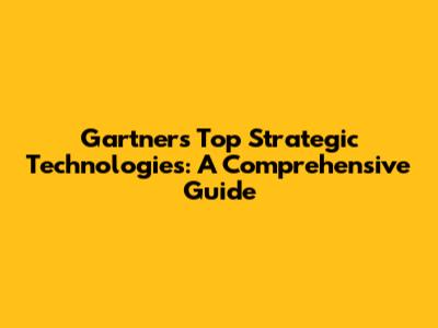 Gartner's Top Strategic Technologies: A Comprehensive Guide