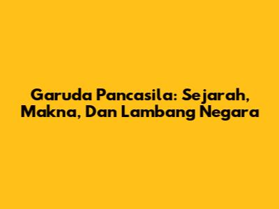 Garuda Pancasila: Sejarah, Makna, Dan Lambang Negara