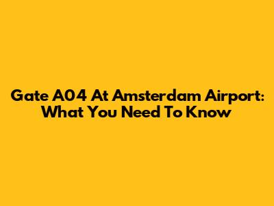 Gate A04 At Amsterdam Airport: What You Need To Know