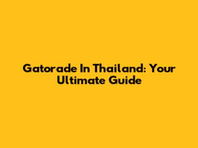 Gatorade In Thailand: Your Ultimate Guide