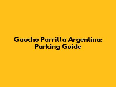 Gaucho Parrilla Argentina: Parking Guide