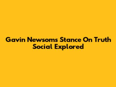 Gavin Newsom's Stance On Truth Social Explored