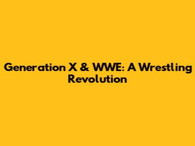 Generation X & WWE: A Wrestling Revolution