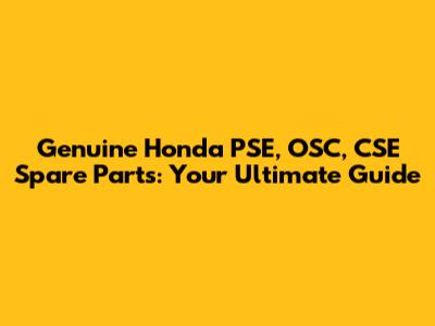 Genuine Honda PSE, OSC, CSE Spare Parts: Your Ultimate Guide